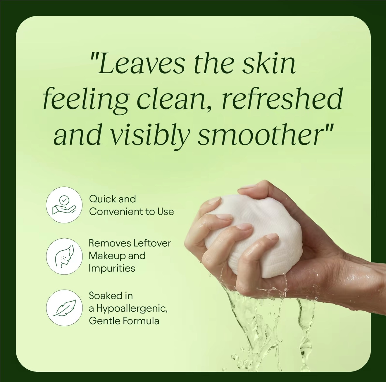Leaves skin feeling clean, refreshed and visibly smoother